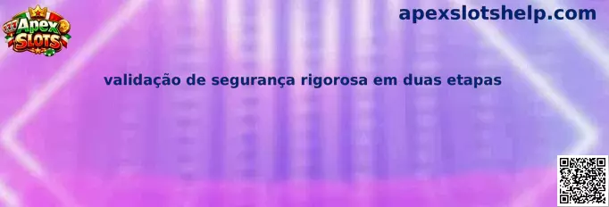 Validação de segurança rigorosa em duas etapas